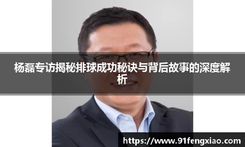 杨磊专访揭秘排球成功秘诀与背后故事的深度解析