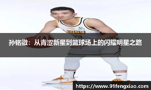 孙铭徽：从青涩新星到篮球场上的闪耀明星之路