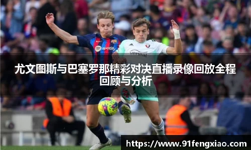 尤文图斯与巴塞罗那精彩对决直播录像回放全程回顾与分析